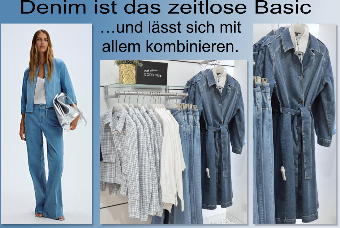 Denim ist das zeitlose Basic und lsst sich mit  allem kombinieren.