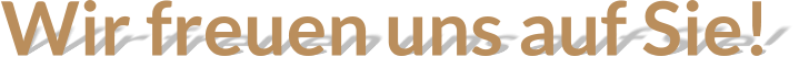 Wir freuen uns auf Sie!