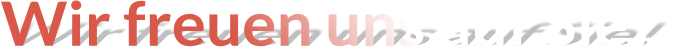 Wir freuen uns auf Sie!